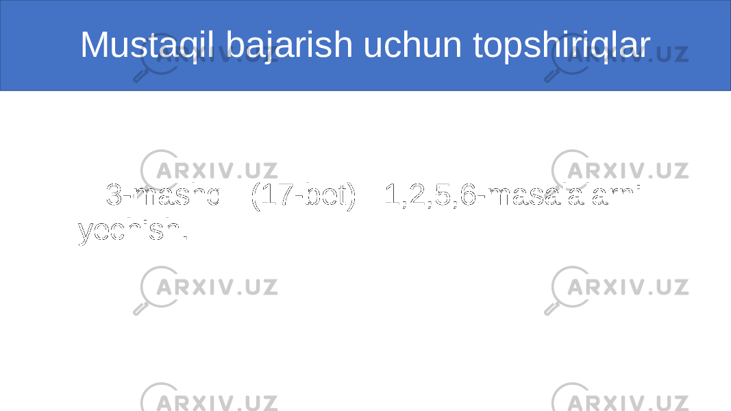 3-mashq (17-bet) 1,2,5,6-masalalarni yechish. Mustaqil bajarish uchun topshiriqlar 