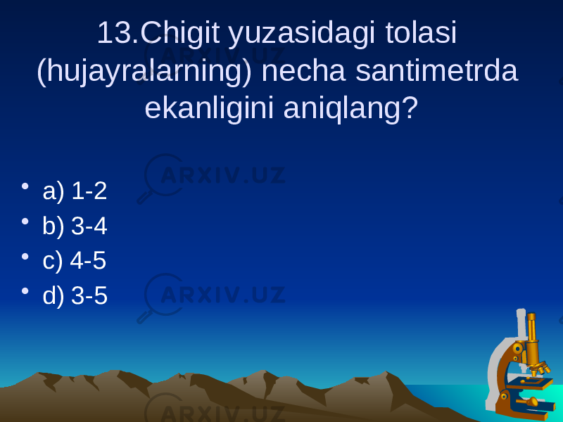 13.Chigit yuzasidagi tolasi (hujayralarning) necha santimetrda ekanligini aniqlang? • a) 1-2 • b) 3-4 • c) 4-5 • d) 3-5 