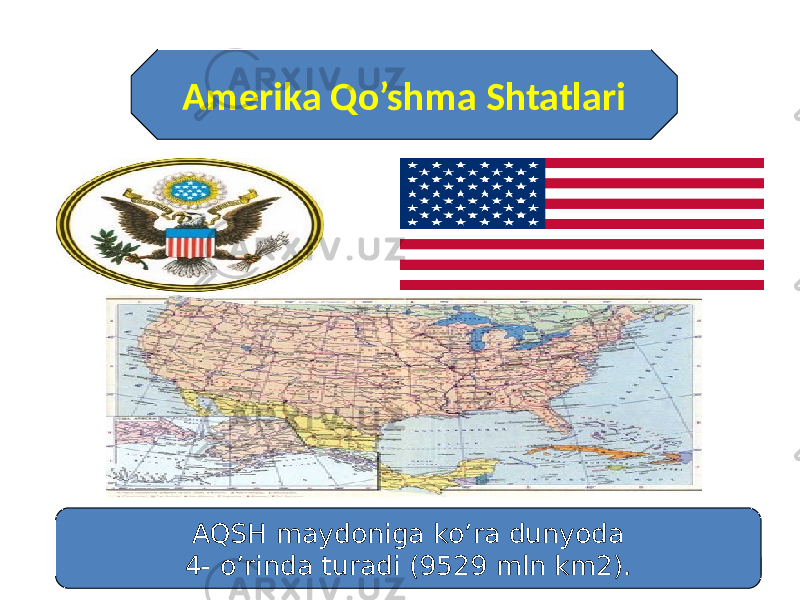 Amerika Qo’shma Shtatlari AQSH maydoniga ko’ra dunyoda 4- o’rinda turadi (9529 mln km2). 