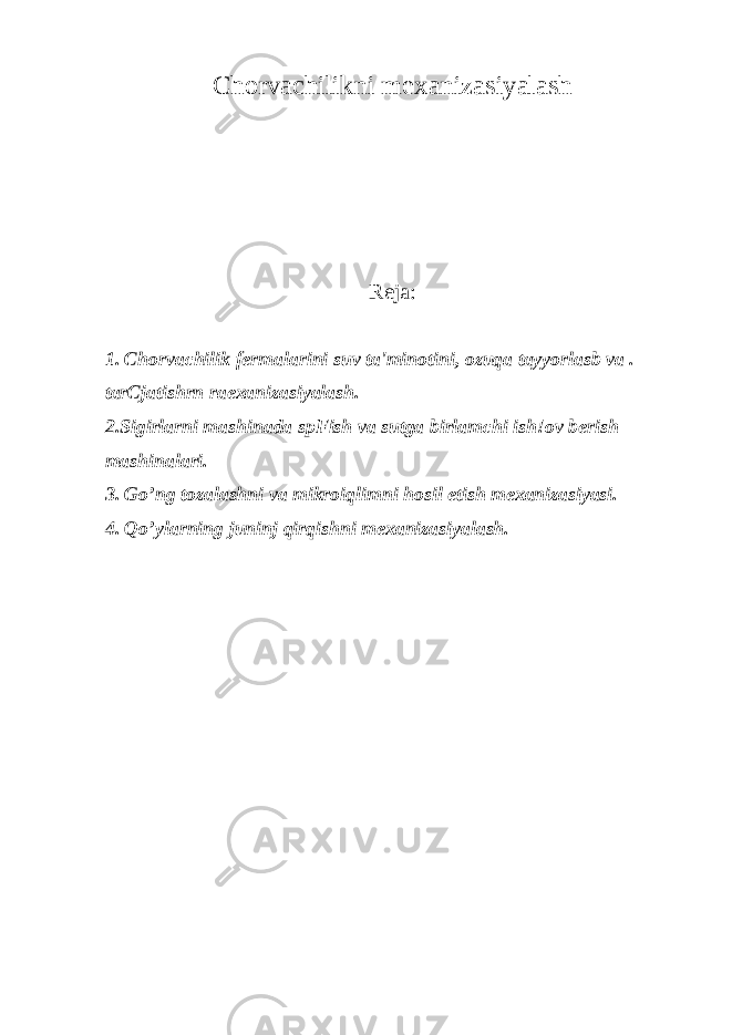 Chorvachilikni mexanizasiyalash Reja: 1. Chorvachilik fermalarini suv ta&#39;minotini, ozuqa tayyorlasb va . tarCjatishrn raexanizasiyalash. 2.Sigirlarni mashinada spFish va sutga birlamchi ish!ov berish mashinalari. 3. Go’ng tozalashni va mikroiqlimni hosil etish mexanizasiyasi. 4. Qo’ylarning juninj qirqishni mexanizasiyalash. 