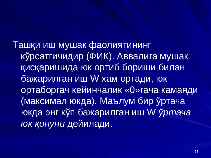 28Ташқи иш мушак фаолиятининг кўрсатгичидир (ФИК). Аввалига мушак қисқаришида юк ортиб бориши билан бажарилган иш W хам ортади, юк ортаборгач кейинчалик «0»гача камаяди (максимал юкда). Маълум бир ўртача юкда энг кўп бажарилган иш W ўртача юк қонуни дейилади. 