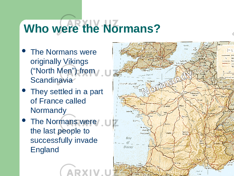 Who were the Normans?  The Normans were originally Vikings (“North Men”) from Scandinavia  They settled in a part of France called Normandy  The Normans were the last people to successfully invade England 