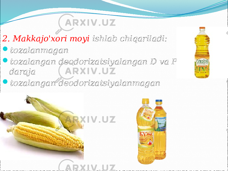 2. Makkajo&#39;xori moyi ishlab chiqariladi:  tozalanmagan  tozalangan deodorizatsiyalangan D va P daraja  tozalangan deodorizatsiyalanmagan 