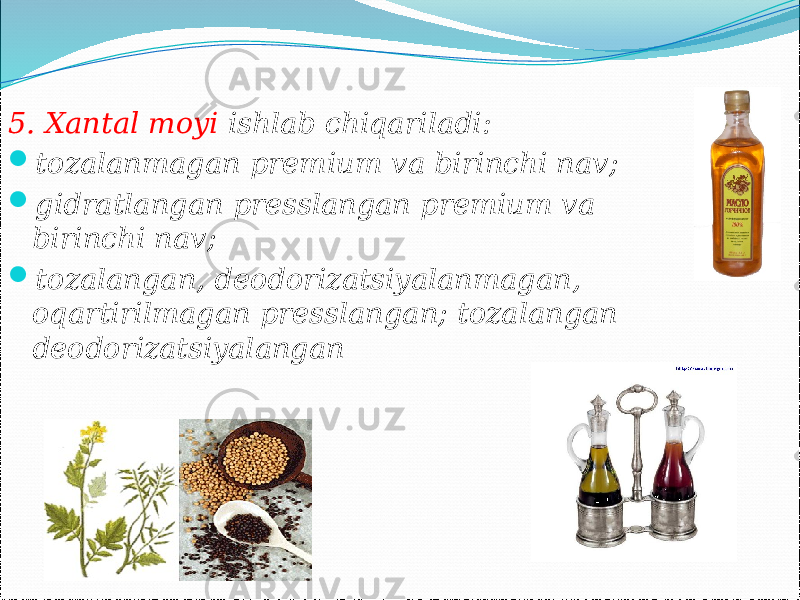 5. Xantal moyi ishlab chiqariladi:  tozalanmagan premium va birinchi nav;  gidratlangan presslangan premium va birinchi nav;  tozalangan, deodorizatsiyalanmagan, oqartirilmagan presslangan; tozalangan deodorizatsiyalangan 