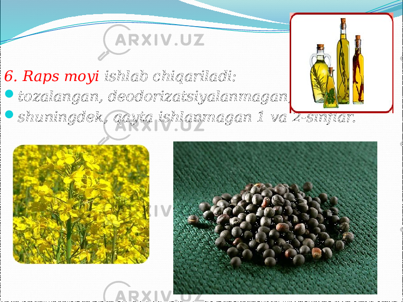  6. Raps moyi ishlab chiqariladi:  tozalangan, deodorizatsiyalanmagan,  shuningdek, qayta ishlanmagan 1 va 2-sinflar. 