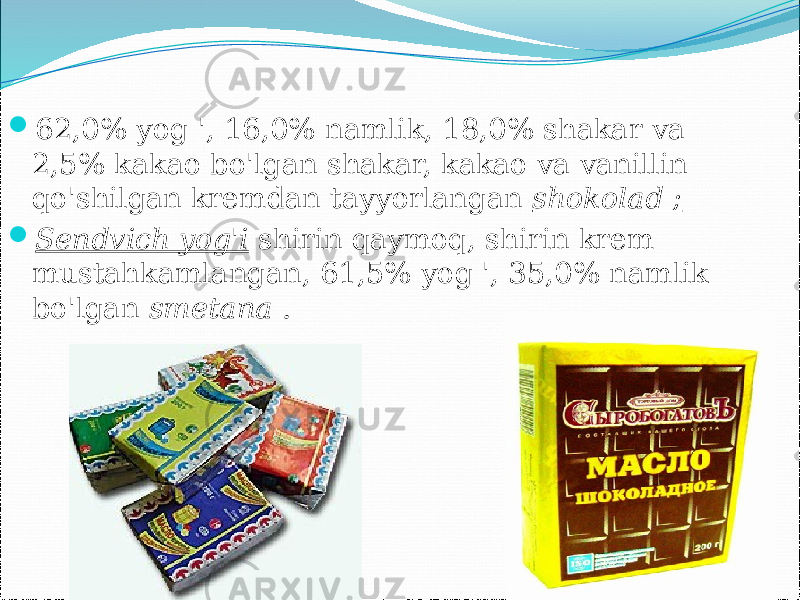  62,0% yog &#39;, 16,0% namlik, 18,0% shakar va 2,5% kakao bo&#39;lgan shakar, kakao va vanillin qo&#39;shilgan kremdan tayyorlangan shokolad ;  Sendvich yog&#39;i shirin qaymoq, shirin krem mustahkamlangan, 61,5% yog &#39;, 35,0% namlik bo&#39;lgan smetana . 