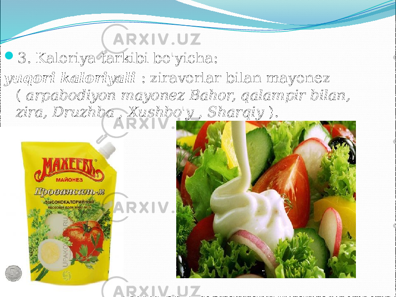  3. Kaloriya tarkibi bo&#39;yicha: yuqori kaloriyali : ziravorlar bilan mayonez ( arpabodiyon mayonez Bahor, qalampir bilan, zira, Druzhba , Xushbo&#39;y , Sharqiy ). 