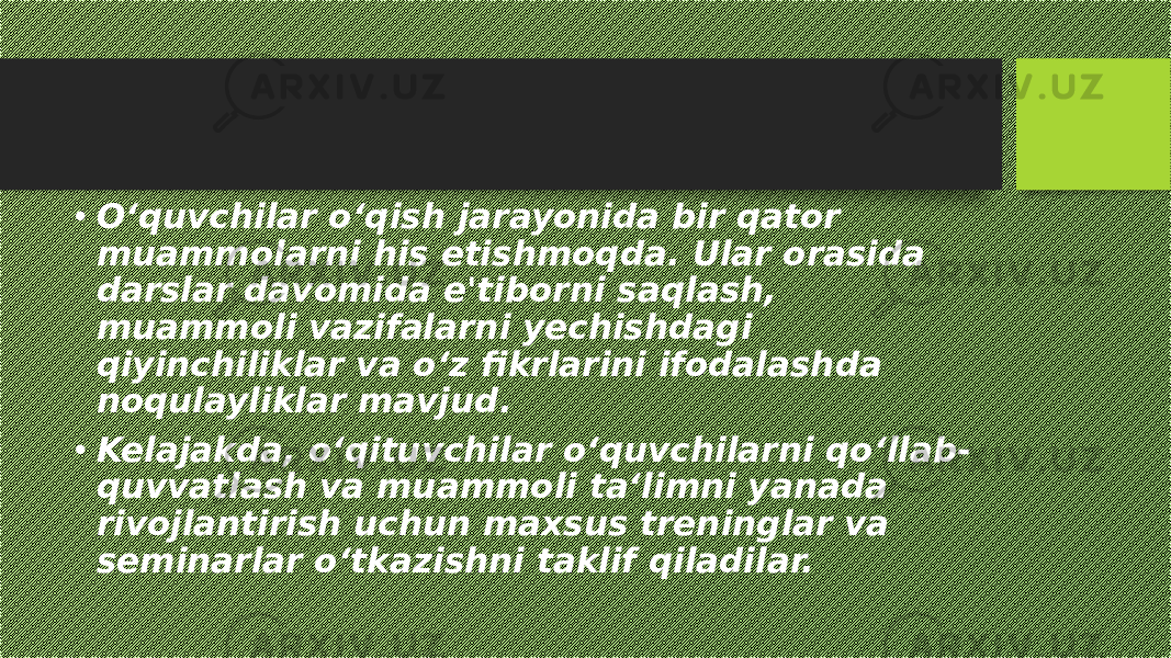 • O‘quvchilar o‘qish jarayonida bir qator muammolarni his etishmoqda. Ular orasida darslar davomida e&#39;tiborni saqlash, muammoli vazifalarni yechishdagi qiyinchiliklar va o‘z fikrlarini ifodalashda noqulayliklar mavjud. • Kelajakda, o‘qituvchilar o‘quvchilarni qo‘llab- quvvatlash va muammoli ta‘limni yanada rivojlantirish uchun maxsus treninglar va seminarlar o‘tkazishni taklif qiladilar. 