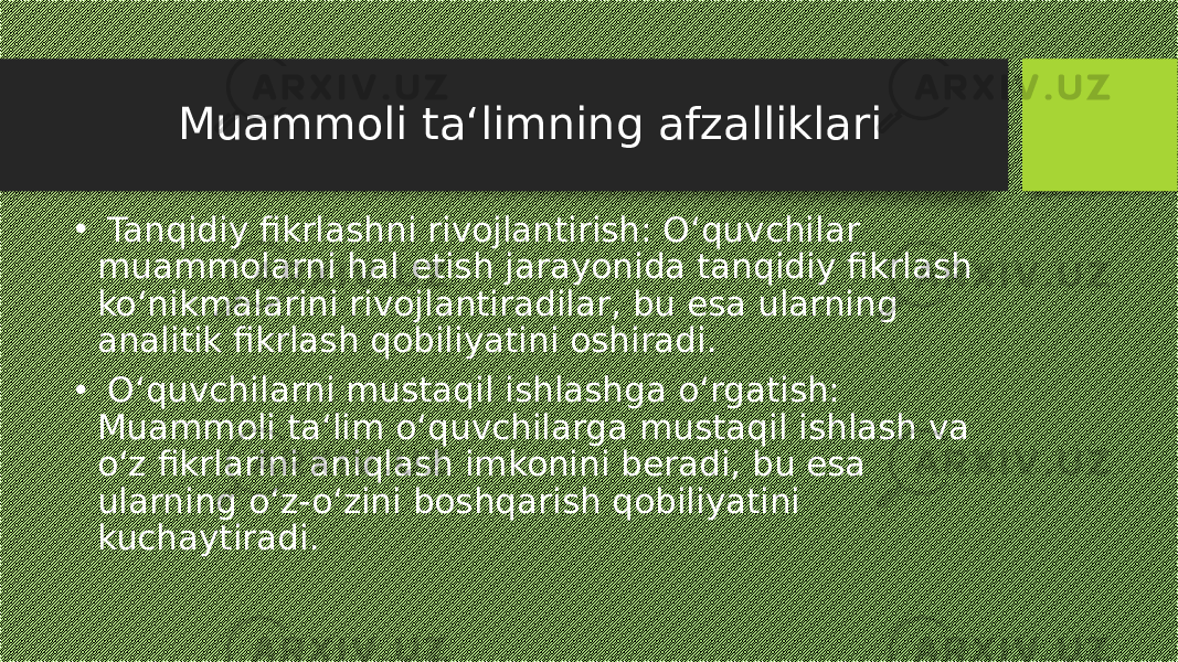 Muammoli ta‘limning afzalliklari • Tanqidiy fikrlashni rivojlantirish: O‘quvchilar muammolarni hal etish jarayonida tanqidiy fikrlash ko‘nikmalarini rivojlantiradilar, bu esa ularning analitik fikrlash qobiliyatini oshiradi. • O‘quvchilarni mustaqil ishlashga o‘rgatish: Muammoli ta‘lim o‘quvchilarga mustaqil ishlash va o‘z fikrlarini aniqlash imkonini beradi, bu esa ularning o‘z-o‘zini boshqarish qobiliyatini kuchaytiradi. 