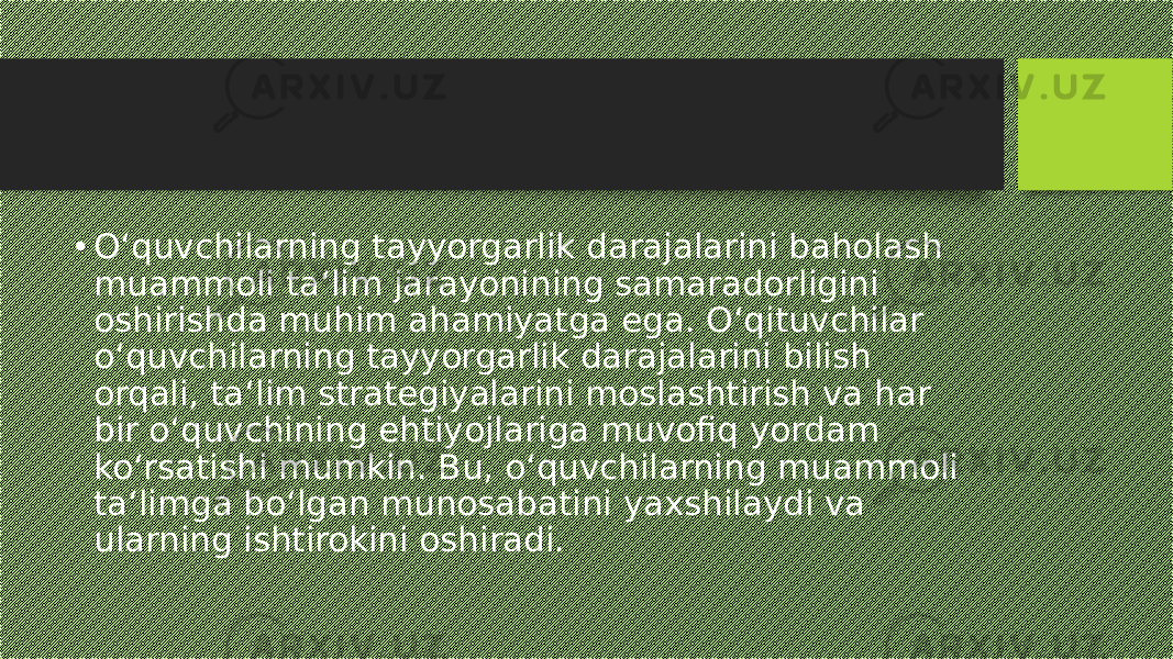 • O‘quvchilarning tayyorgarlik darajalarini baholash muammoli ta‘lim jarayonining samaradorligini oshirishda muhim ahamiyatga ega. O‘qituvchilar o‘quvchilarning tayyorgarlik darajalarini bilish orqali, ta‘lim strategiyalarini moslashtirish va har bir o‘quvchining ehtiyojlariga muvofiq yordam ko‘rsatishi mumkin. Bu, o‘quvchilarning muammoli ta‘limga bo‘lgan munosabatini yaxshilaydi va ularning ishtirokini oshiradi. 