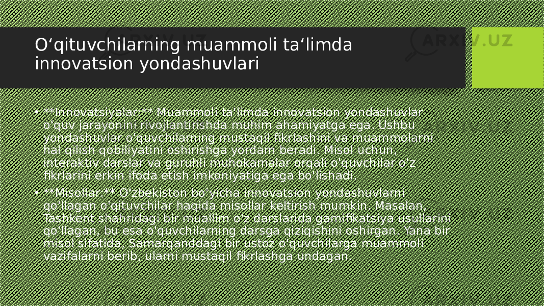 O‘qituvchilarning muammoli ta‘limda innovatsion yondashuvlari • **Innovatsiyalar:** Muammoli ta&#39;limda innovatsion yondashuvlar o&#39;quv jarayonini rivojlantirishda muhim ahamiyatga ega. Ushbu yondashuvlar o&#39;quvchilarning mustaqil fikrlashini va muammolarni hal qilish qobiliyatini oshirishga yordam beradi. Misol uchun, interaktiv darslar va guruhli muhokamalar orqali o&#39;quvchilar o&#39;z fikrlarini erkin ifoda etish imkoniyatiga ega bo&#39;lishadi. • **Misollar:** O&#39;zbekiston bo&#39;yicha innovatsion yondashuvlarni qo&#39;llagan o&#39;qituvchilar haqida misollar keltirish mumkin. Masalan, Tashkent shahridagi bir muallim o&#39;z darslarida gamifikatsiya usullarini qo&#39;llagan, bu esa o&#39;quvchilarning darsga qiziqishini oshirgan. Yana bir misol sifatida, Samarqanddagi bir ustoz o&#39;quvchilarga muammoli vazifalarni berib, ularni mustaqil fikrlashga undagan. 