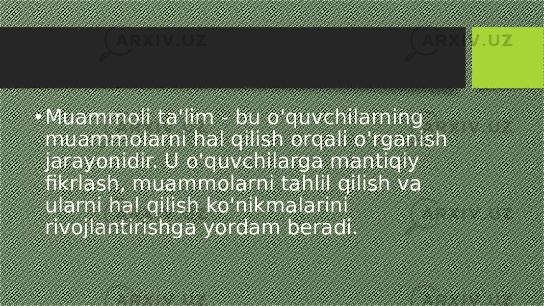 • Muammoli ta&#39;lim - bu o&#39;quvchilarning muammolarni hal qilish orqali o&#39;rganish jarayonidir. U o&#39;quvchilarga mantiqiy fikrlash, muammolarni tahlil qilish va ularni hal qilish ko&#39;nikmalarini rivojlantirishga yordam beradi. 