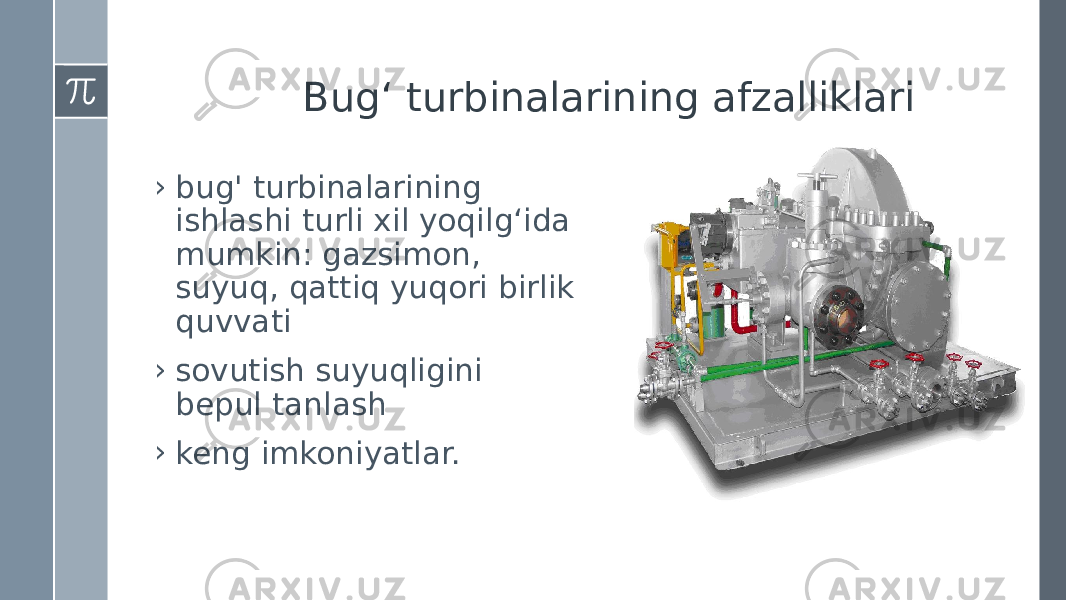 Bug‘ turbinalarining afzalliklari › bug&#39; turbinalarining ishlashi turli xil yoqilg‘ida mumkin: gazsimon, suyuq, qattiq yuqori birlik quvvati › sovutish suyuqligini bepul tanlash › keng imkoniyatlar. 