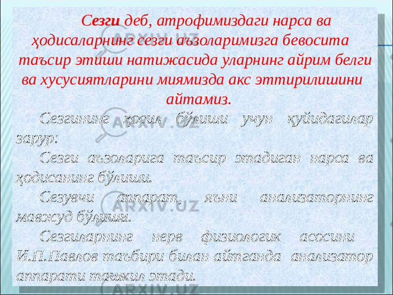 С езги деб, атрофимиздаги нарса ва ҳодисаларнинг сезги аъзоларимизга бевосита таъсир этиши натижасида уларнинг айрим белги ва хусусиятларини миямизда акс эттирилишини айтамиз. Сезгининг ҳосил бўлиши учун қуйидагилар зарур: Сезги аъзоларига таъсир этадиган нарса ва ҳодисанинг бўлиши. Сезувчи аппарат, яъни анализаторнинг мавжуд бўлиши. Сезгиларнинг нерв физиологик асосини И.П.Павлов таъбири билан айтганда анализатор аппарати ташкил этади. 01 05 02 130A 08 12 071A08 01 0E 01 130A 01 0D 01 241E 072323070907080C02 