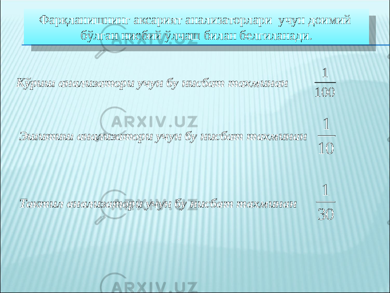 Фарқланишнинг аксарият анализаторлари учун доимий бўлган нисбий ўлчаш билан белгиланади. Кўриш анализатори учун бу нисбат тахминан Эшитиш анализатори учун бу нисбат тахминан Тактил анализатори учун бу нисбат тахминан 100 1 10 1 30 13D 1E23190B 