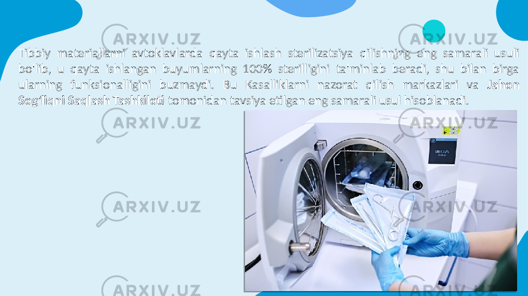 Tibbiy materiallarni avtoklavlarda qayta ishlash sterilizatsiya qilishning eng samarali usuli bo&#39;lib, u qayta ishlangan buyumlarning 100% sterilligini ta&#39;minlab beradi, shu bilan birga ularning funksionalligini buzmaydi. Bu Kasalliklarni nazorat qilish markazlari va Jahon Sog&#39;liqni Saqlash Tashkiloti tomonidan tavsiya etilgan eng samarali usul hisoblanadi. 