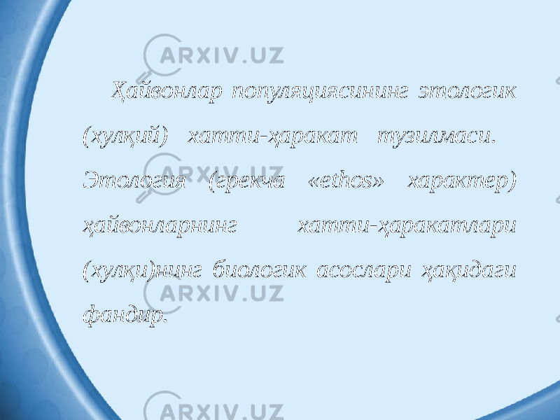 Ҳайвонлар популяциясининг этологик (хулқий) хатти-ҳаракат тузилмаси. Этология (грекча «еthos» характер) ҳайвонларнинг хатти-ҳаракатлари (хулқи)нинг биологик асослари ҳақидаги фандир. 