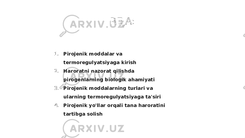 REJA: 1. Pirojenik moddalar va termoregulyatsiyaga kirish 2. Haroratni nazorat qilishda pirogenlarning biologik ahamiyati 3. Pirojenik moddalarning turlari va ularning termoregulyatsiyaga ta&#39;siri 4. Pirojenik yo&#39;llar orqali tana haroratini tartibga solish 