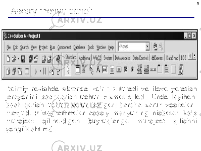8 Asosiy menyu paneli Doimiy ravishda ekranda ko’rinib turadi va ilova yaratish jarayonini boshqarish uchun xizmat qiladi. Unda loyihani bosh-qarish uchun zarur bo’lgan barcha zarur vositalar mavjud. Piktogrammalar asosiy menyuning nisbatan ko’p murojaat qilina-digan buyruqlariga murojaat qilishni yengillashtiradi. 