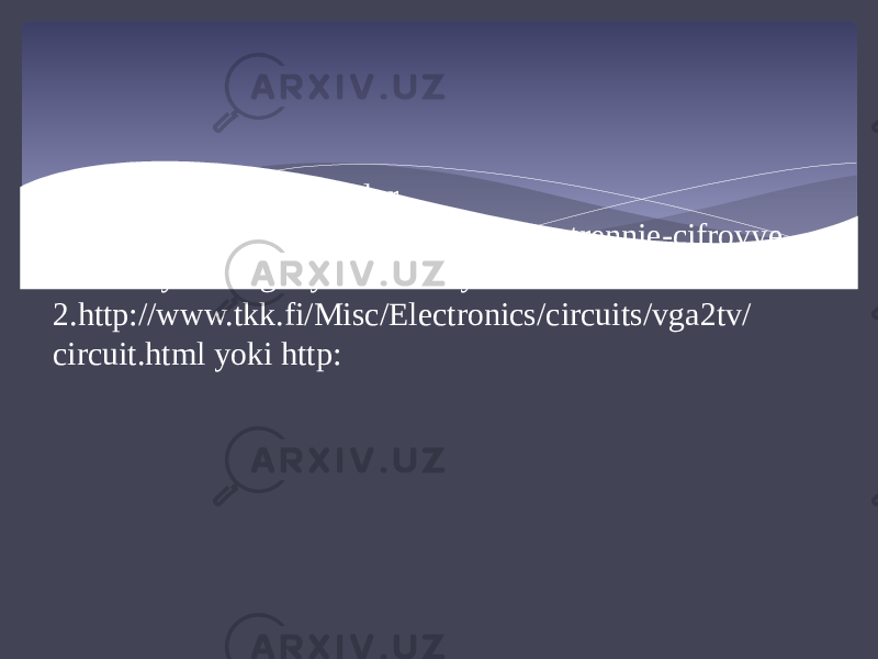 Foydalanilgan adabiyotlar. 1. https://sukachoff.ru/uz/windows/vnutrennie-cifrovye- interfeisy-analogovye-interfeisy-mikrokontrollerov. 2.http://www.tkk.fi/Misc/Electronics/circuits/vga2tv/ circuit.html yoki http: 