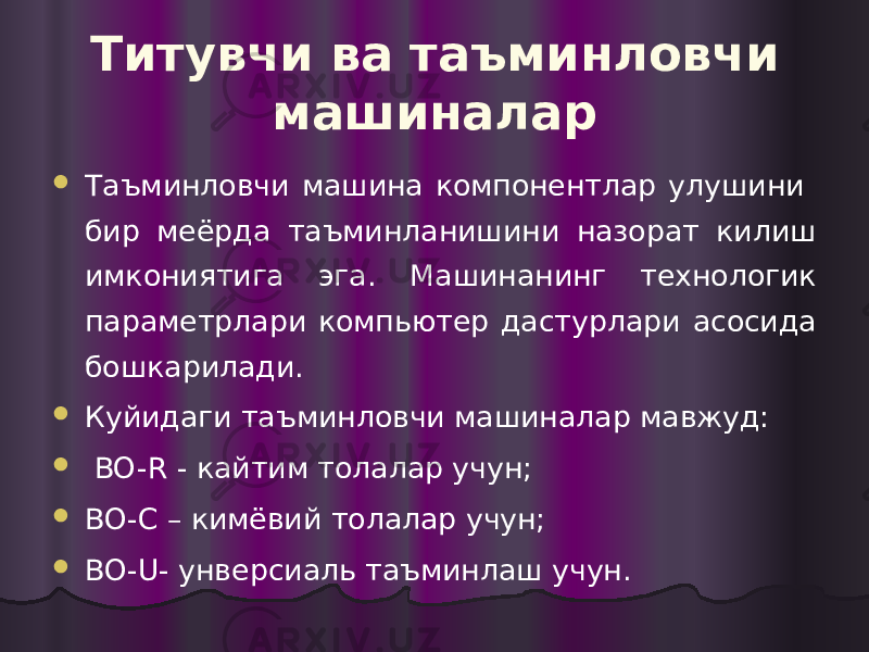 Титувчи ва таъминловчи машиналар  Таъминловчи машина компонентлар улушини бир меёрда таъминланишини назорат килиш имкониятига эга. Машинанинг технологик параметрлари компьютер дастурлари асосида бошкарилади.  Куйидаги таъминловчи машиналар мавжуд:  BO-R - кайтим толалар учун;  ВО-С – кимёвий толалар учун;  ВО-U- унверсиаль таъминлаш учун. 