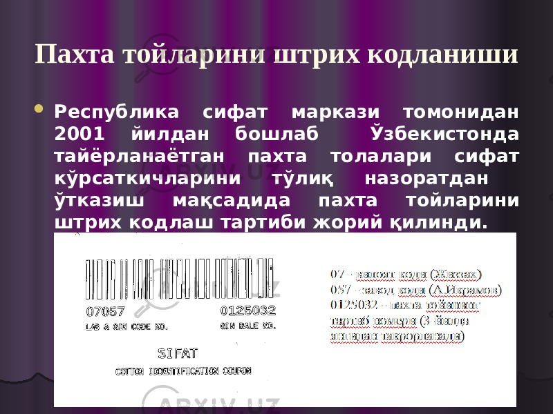 Пахта тойларини штрих кодланиши  Республика сифат маркази томонидан 2001 йилдан бошлаб Ўзбекистонда тайёрланаётган пахта толалари сифат кўрсаткичларини тўлиқ назоратдан ўтказиш мақсадида пахта тойларини штрих кодлаш тартиби жорий қилинди. 