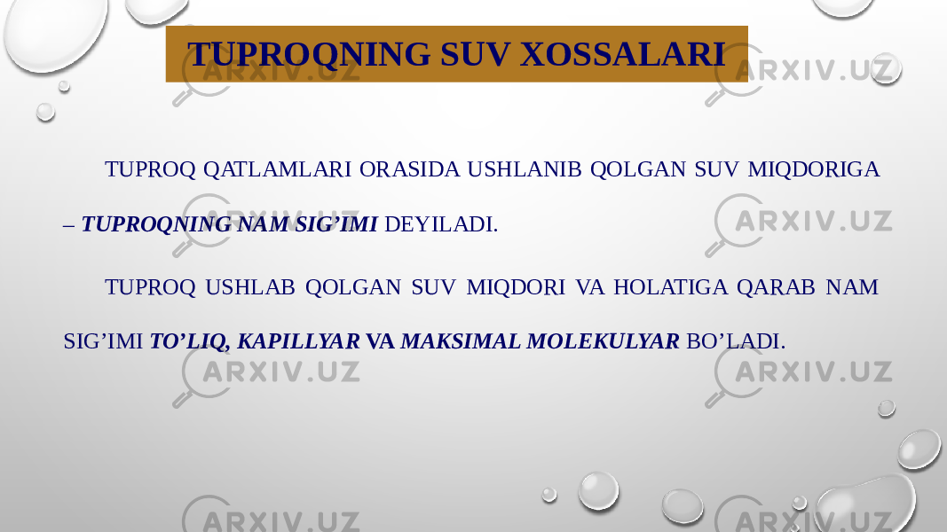 TUPROQNING SUV XOSSALARI TUPROQ QATLAMLARI ORASIDA USHLANIB QOLGAN SUV MIQDORIGA – TUPROQNING NAM SIG’IMI DEYILADI. TUPROQ USHLAB QOLGAN SUV MIQDORI VA HOLATIGA QARAB NAM SIG’IMI TO’LIQ, KAPILLYAR VA MAKSIMAL MOLEKULYAR BO’LADI. 