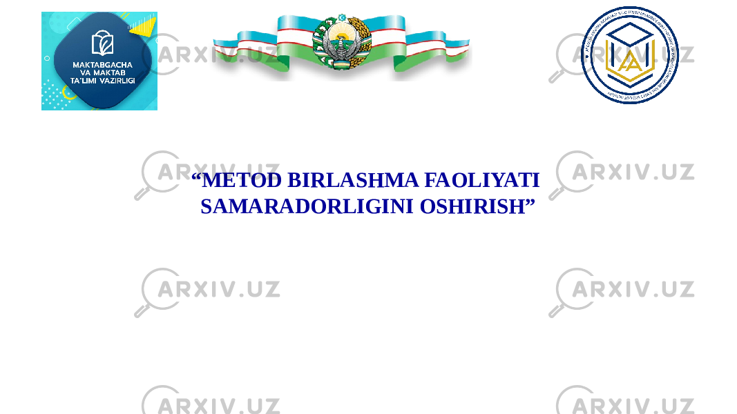 “ METOD BIRLASHMA FAOLIYATI SAMARADORLIGINI OSHIRISH” 