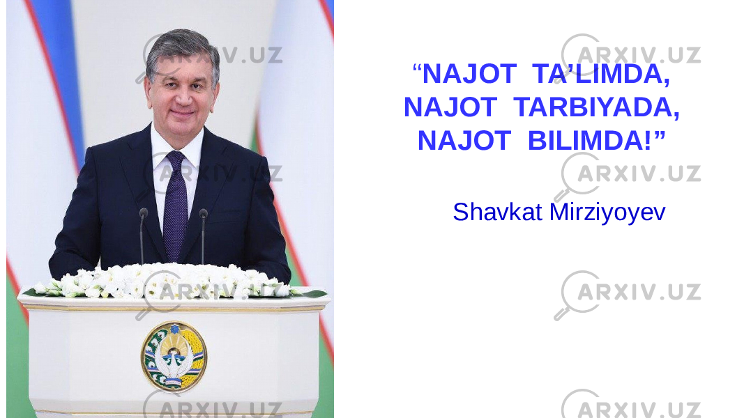 Shavkat Mirziyoyev“ NAJOT TAʼLIMDA, NAJOT TARBIYADA, NAJOT BILIMDA!” 