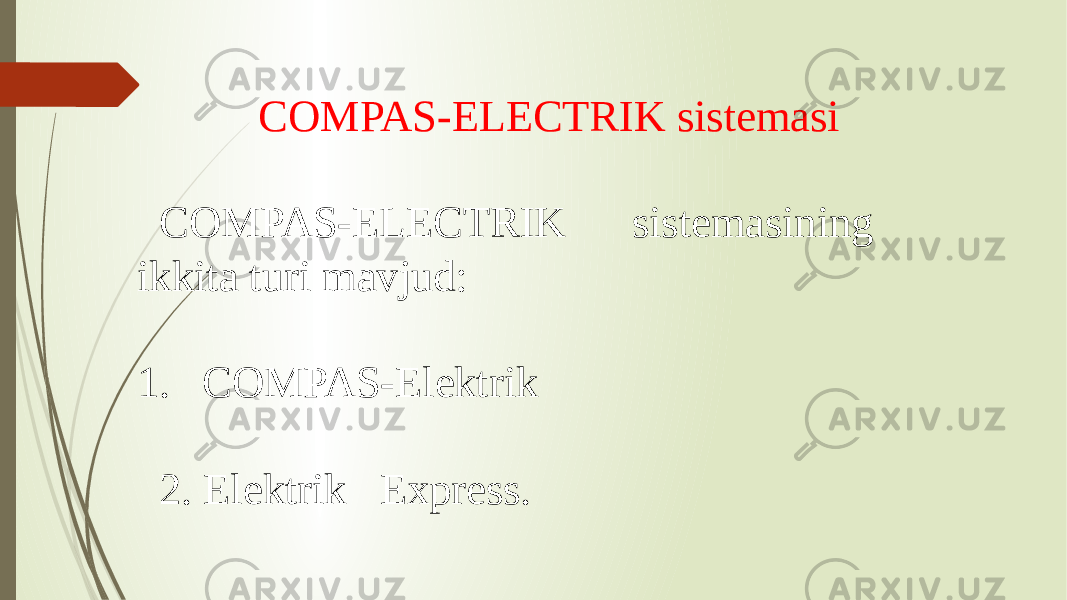 COMPAS-ELECTRIK sistemasi COMPAS-ELECTRIK sistemasining ikkita turi mavjud: 1. COMPAS-Elektrik 2. Elektrik Express. 