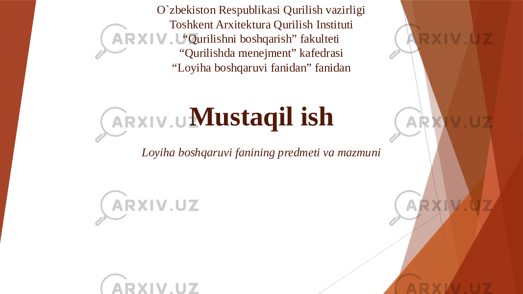 O`zbekiston Respublikasi Qurilish vazirligi Toshkent Arxitektura Qurilish Instituti “Qurilishni boshqarish” fakulteti “Qurilishda menejment” kafedrasi “Loyiha boshqaruvi fanidan” fanidan Loyiha boshqaruvi fanining predmeti va mazmuni Mustaqil ish 