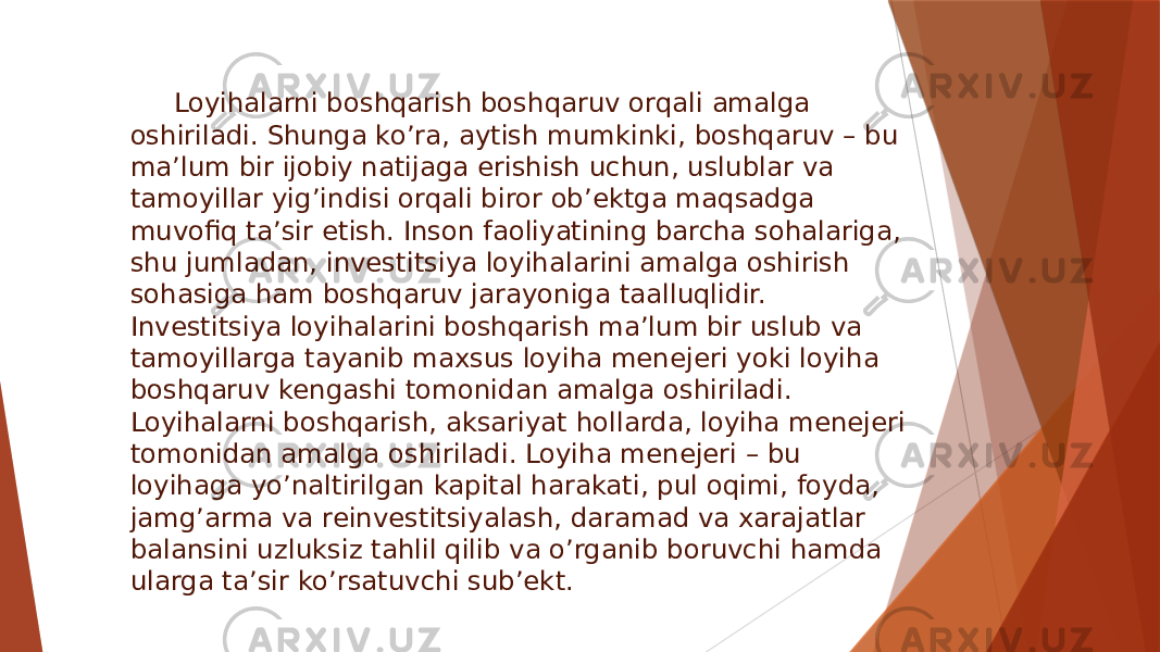 Loyihalarni boshqarish boshqaruv orqali amalga oshiriladi. Shunga ko’ra, aytish mumkinki, boshqaruv – bu ma’lum bir ijobiy natijaga erishish uchun, uslublar va tamoyillar yig’indisi orqali biror ob’ektga maqsadga muvofiq ta’sir etish. Inson faoliyatining barcha sohalariga, shu jumladan, investitsiya loyihalarini amalga oshirish sohasiga ham boshqaruv jarayoniga taalluqlidir. Investitsiya loyihalarini boshqarish ma’lum bir uslub va tamoyillarga tayanib maxsus loyiha menejeri yoki loyiha boshqaruv kengashi tomonidan amalga oshiriladi. Loyihalarni boshqarish, aksariyat hollarda, loyiha menejeri tomonidan amalga oshiriladi. Loyiha menejeri – bu loyihaga yo’naltirilgan kapital harakati, pul oqimi, foyda, jamg’arma va reinvestitsiyalash, daramad va xarajatlar balansini uzluksiz tahlil qilib va o’rganib boruvchi hamda ularga ta’sir ko’rsatuvchi sub’ekt. 