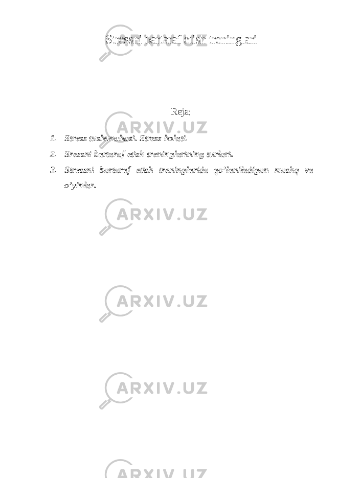 Stressni bartaraf etish treninglari Reja: 1. Stress tushunchasi. Stress holati. 2. Sressni bartaraf etish treninglarining turlari. 3. Stressni bartaraf etish treninglarida qo’laniladigan mashq va o’yinlar. 