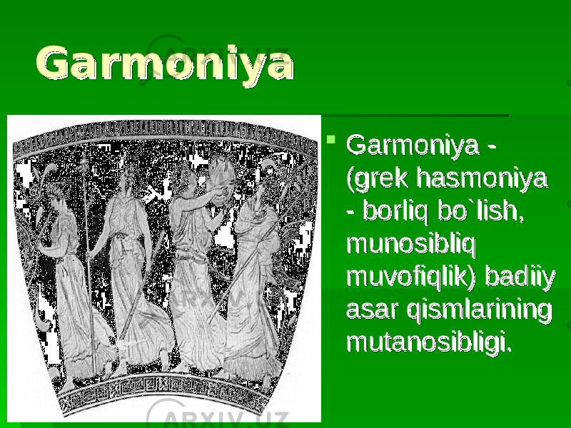GarmoniyaGarmoniya  Garmoniya - Garmoniya - (grek hasmoniya (grek hasmoniya - borliq bo`lish, - borliq bo`lish, munosibliq munosibliq muvofiqlik) badiiy muvofiqlik) badiiy asar qismlarining asar qismlarining mutanosibligi.mutanosibligi. 
