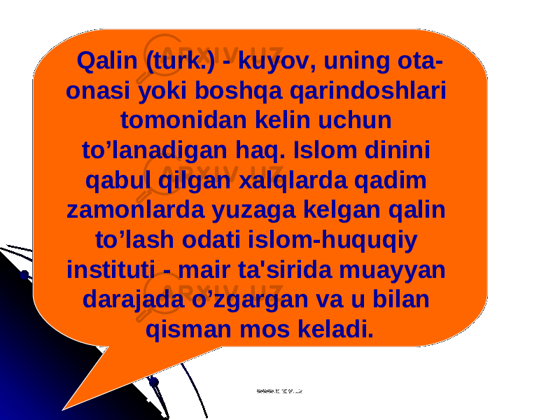 Qalin (turk.) - kuyov, uning ota- onasi yoki boshqa qarindoshlari tomonidan kelin uchun to’lanadigan haq. Islom dinini qabul qilgan xalqlarda qadim zamonlarda yuzaga kelgan qalin to’lash odati islom-huquqiy instituti - ma і r ta&#39;sirida muayyan darajada o’zgargan va u bilan qisman mos keladi. www.arxiv.uzwww.arxiv.uz 