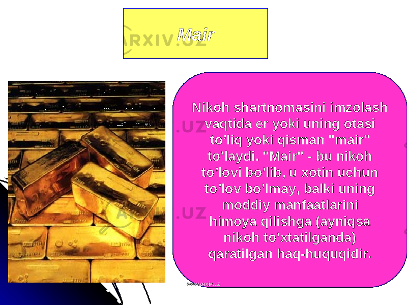 Nikoh shartnomasini imzolash vaqtida er yoki uning otasi to’liq yoki qisman &#34;ma і r&#34; to’laydi. &#34;Ma і r&#34; - bu nikoh to’lovi bo’lib, u xotin uchun to’lov bo’lmay, balki uning moddiy manfaatlarini himoya qilishga (ayniqsa nikoh to’xtatilganda) qaratilgan haq-huquqidir. Ma і r www.arxiv.uzwww.arxiv.uz 