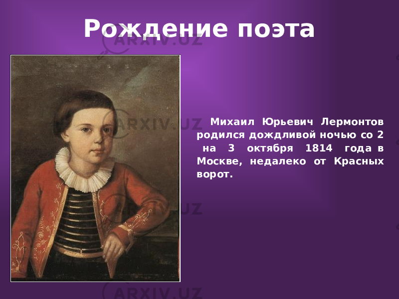 Рождение поэта Михаил Юрьевич Лермонтов родился дождливой ночью со 2 на 3 октября 1814 года в Москве, недалеко от Красных ворот. 