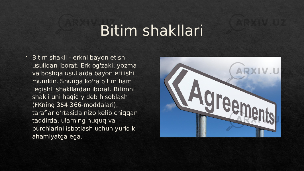 Bitim shakllari  Bitim shakli - erkni bayon etish usulidan iborat. Erk og&#39;zaki, yozma va boshqa usullarda bayon etilishi mumkin. Shunga ko&#39;ra bitim ham tegishli shakllardan iborat. Bitimni shakli uni haqiqiy deb hisoblash (FKning 354 366-moddalari), taraflar o&#39;rtasida nizo kelib chiqqan taqdirda, ularning huquq va burchlarini isbotlash uchun yuridik ahamiyatga ega.01 01 01 26 29 1D26 1C22 2C 3E 1C1F 1C1F 2326 1F 