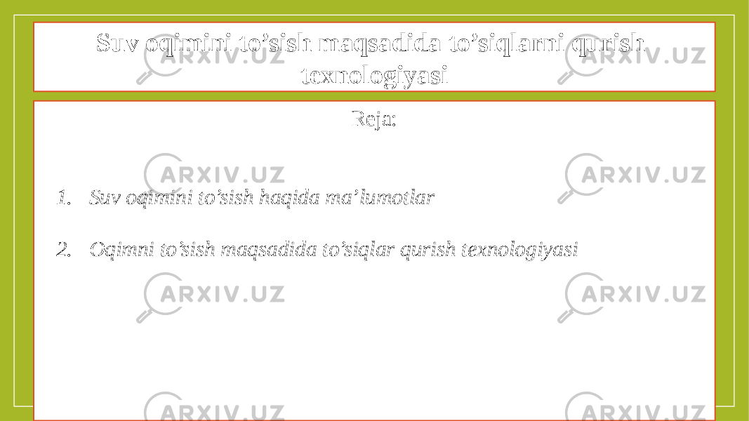 Suv oqimini to’sish maqsadida to’siqlarni qurish texnologiyasi Reja: 1. Suv oqimini to’sish haqida ma’lumotlar 2. Oqimni to’sish maqsadida to’siqlar qurish texnologiyasi 