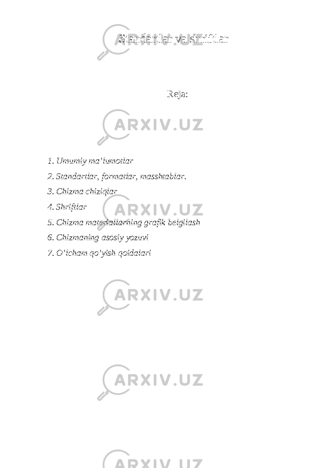 Standartlar va shriftlar Reja: 1. Umumiy ma’lumotlar 2. Standartlar, formatlar, masshtablar. 3. Chizma chiziqlar 4. Shriftlar 5. Chizma materiallarning grafik belgilash 6. Chizmaning asosiy yozuvi 7. O’lcham qo’yish qoidalari 