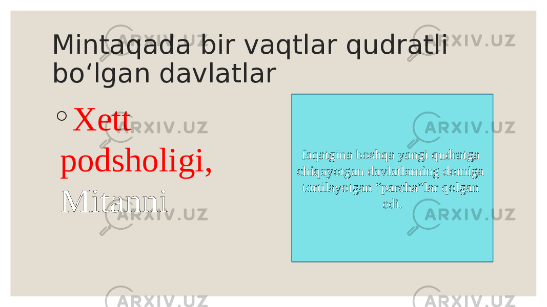 Mintaqada bir vaqtlar qudratli bo‘lgan davlatlar ◦ Xett podsholigi, Mitanni faqatgina boshqa yangi qudratga chiqayotgan davlatlarning domiga tortilayotgan “parcha”lar qolgan edi. 