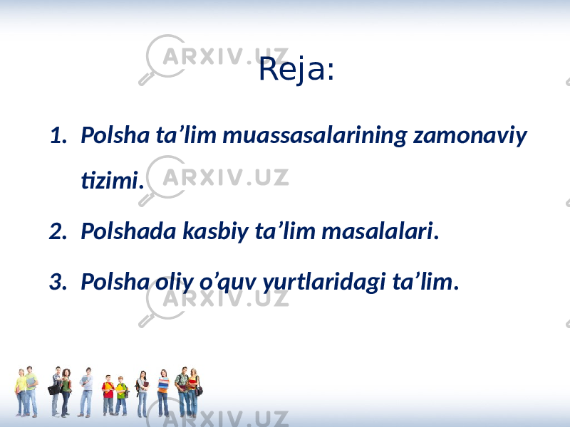 1. Polsha ta’lim muassasalarining zamonaviy tizimi. 2. Polshada kasbiy ta’lim masalalari. 3. Polsha oliy o’quv yurtlaridagi ta’lim. Reja: 