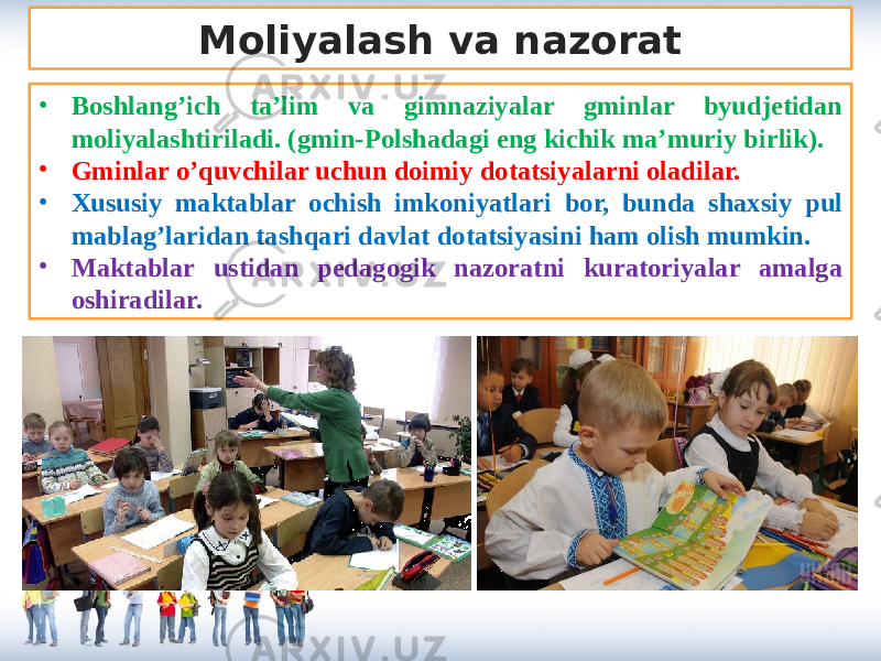 Moliyalash va nazorat • Boshlang’ich ta’lim va gimnaziyalar gminlar byudjetidan moliyalashtiriladi. (gmin-Polshadagi eng kichik ma’muriy birlik). • Gminlar o’quvchilar uchun doimiy dotatsiyalarni oladilar. • Xususiy maktablar ochish imkoniyatlari bor, bunda shaxsiy pul mablag’laridan tashqari davlat dotatsiyasini ham olish mumkin. • Maktablar ustidan pedagogik nazoratni kuratoriyalar amalga oshiradilar. 