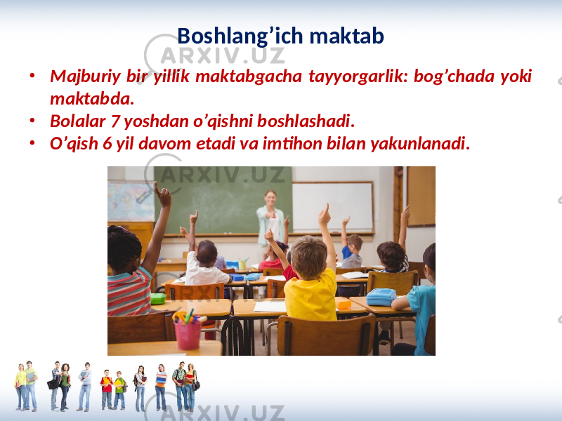 Boshlang’ich maktab • Majburiy bir yillik maktabgacha tayyorgarlik: bog’chada yoki maktabda. • Bolalar 7 yoshdan o’qishni boshlashadi. • O’qish 6 yil davom etadi va imtihon bilan yakunlanadi. 