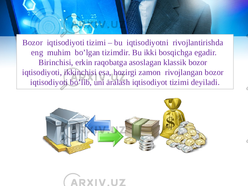 Bozor iqtisodiyoti tizimi – bu iqtisodiyotni rivojlantirishda eng muhim bo’lgan tizimdir. Bu ikki bosqichga egadir. Birinchisi, erkin raqobatga asoslagan klassik bozor iqtisodiyoti, ikkinchisi esa, hozirgi zamon rivojlangan bozor iqtisodiyoti bo’lib, uni aralash iqtisodiyot tizimi deyiladi. 