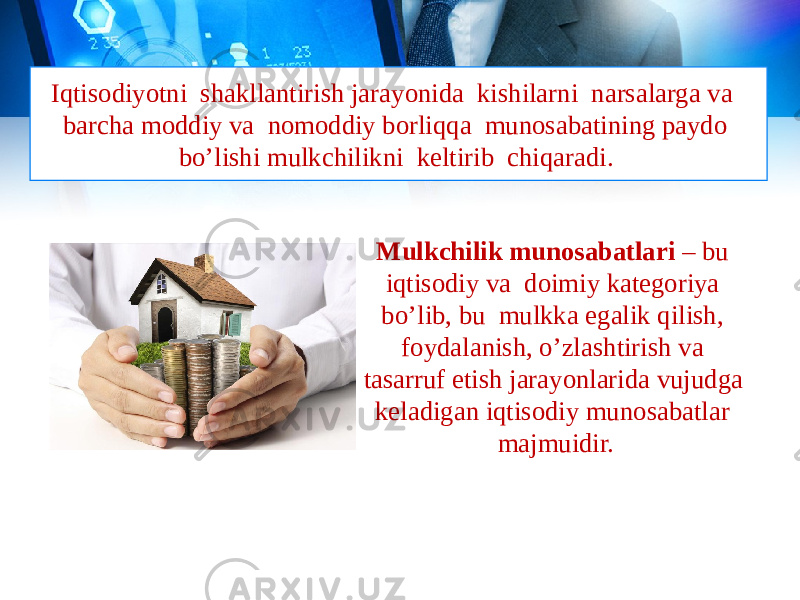 Iqtisodiyotni shakllantirish jarayonida kishilarni narsalarga va barcha moddiy va nomoddiy borliqqa munosabatining paydo bo’lishi mulkchilikni keltirib chiqaradi. Mulkchilik munosabatlari – bu iqtisodiy va doimiy kategoriya bo’lib, bu mulkka egalik qilish, foydalanish, o’zlashtirish va tasarruf etish jarayonlarida vujudga keladigan iqtisodiy munosabatlar majmuidir. 