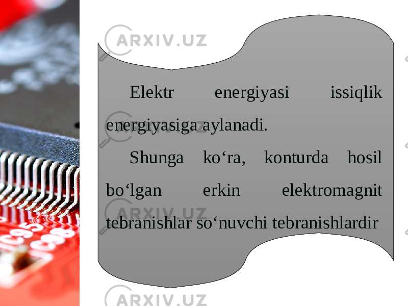 Elektr energiyasi issiqlik energiyasiga aylanadi. Shunga ko‘ra, konturda hosil bo‘lgan erkin elektromagnit tebranishlar so‘nuvchi tebranishlardir 