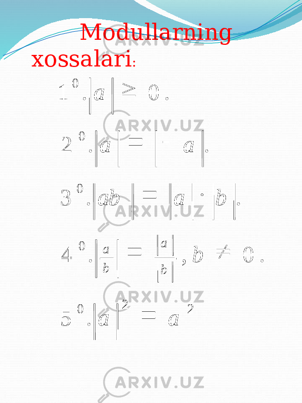  Modullarning xossalari : 22 0 00 00 .5 .0,.4 ..3 ..2 .0.1 aa b baab aaa b a b a = ¹= ×= -=³ 