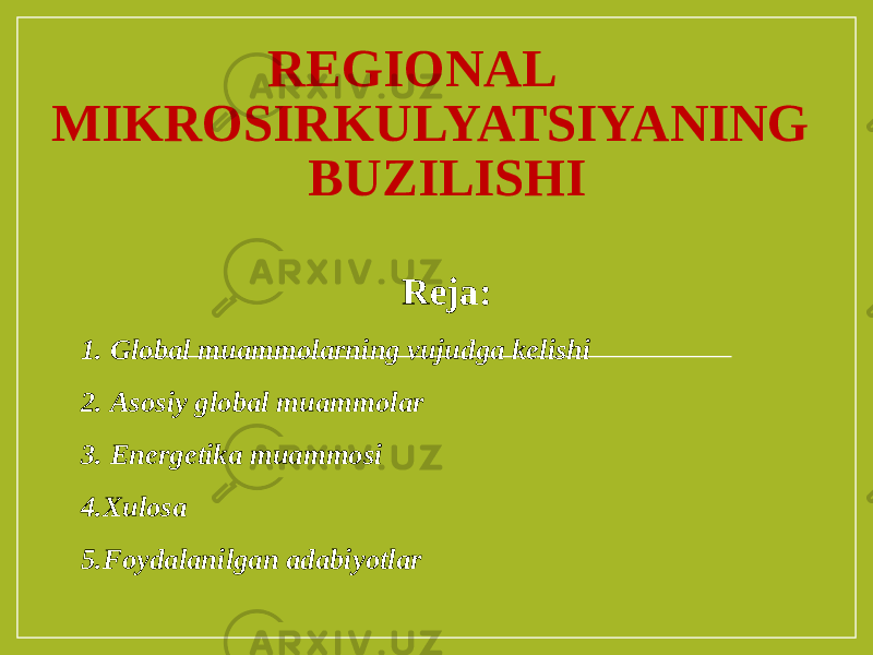  REGIONAL MIKROSIRKULYATSIYANING BUZILISHI Reja: 1. Global muammolarning vujudga kelishi 2. Asosiy global muammolar 3. Energetika muammosi 4.Xulosa 5.Foydalanilgan adabiyotlar 