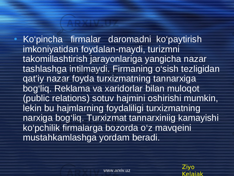 • Ko‘pincha firmalar daromadni ko‘paytirish imkoniyatidan foydalan-maydi, turizmni takomillashtirish jarayonlariga yangicha nazar tashlashga intilmaydi. Firmaning o‘sish tеzligidan qat’iy nazar foyda turxizmatning tannarxiga bog‘liq. Rеklama va xaridorlar bilan muloqot (public relations) sotuv hajmini oshirishi mumkin, lekin bu hajmlarning foydaliligi turxizmatning narxiga bog‘liq. Turxizmat tannarxiniig kamayishi ko‘pchilik firmalarga bozorda o‘z mavqеini mustahkamlashga yordam bеradi. Ziyo Kelajakwww.arxiv.uz 